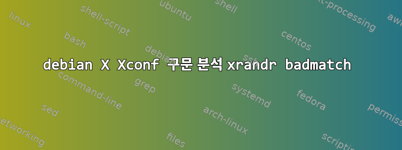 debian X Xconf 구문 분석 xrandr badmatch