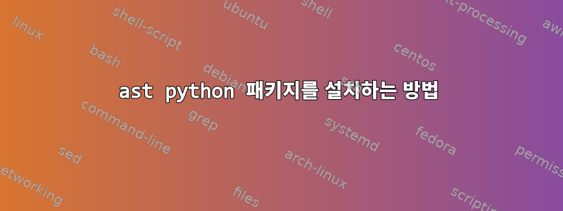 ast python 패키지를 설치하는 방법