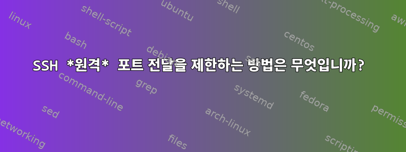 SSH *원격* 포트 전달을 제한하는 방법은 무엇입니까?