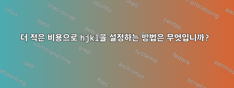 더 적은 비용으로 hjkl을 설정하는 방법은 무엇입니까?