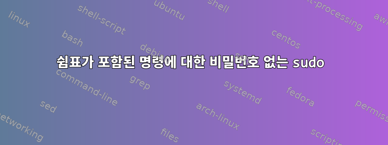 쉼표가 포함된 명령에 대한 비밀번호 없는 sudo