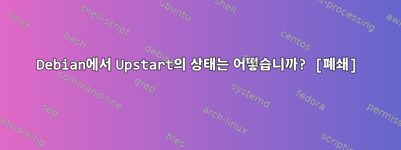 Debian에서 Upstart의 상태는 어떻습니까? [폐쇄]