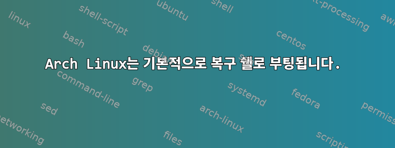 Arch Linux는 기본적으로 복구 쉘로 부팅됩니다.