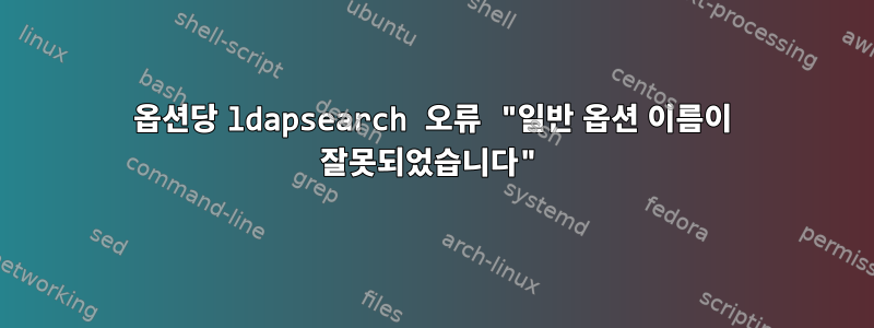 옵션당 ldapsearch 오류 "일반 옵션 이름이 잘못되었습니다"