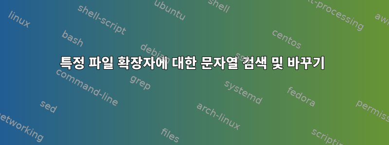 특정 파일 확장자에 대한 문자열 검색 및 바꾸기