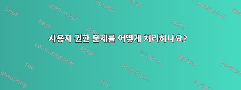 사용자 권한 문제를 어떻게 처리하나요?