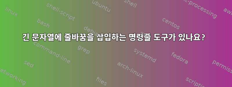 긴 문자열에 줄바꿈을 삽입하는 명령줄 도구가 있나요?