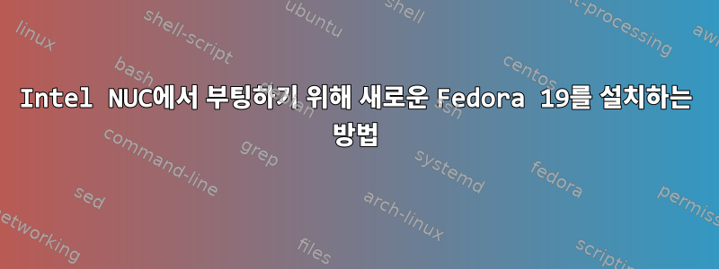 Intel NUC에서 부팅하기 위해 새로운 Fedora 19를 설치하는 방법