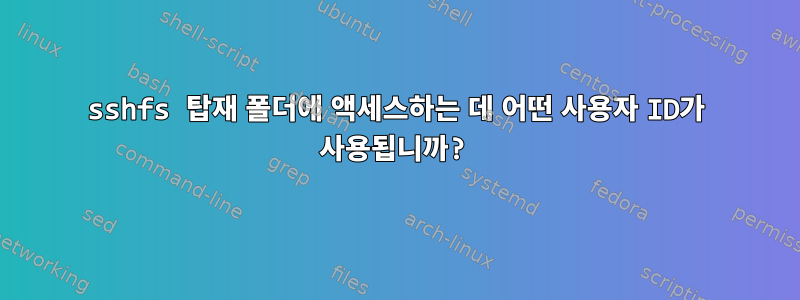 sshfs 탑재 폴더에 액세스하는 데 어떤 사용자 ID가 사용됩니까?