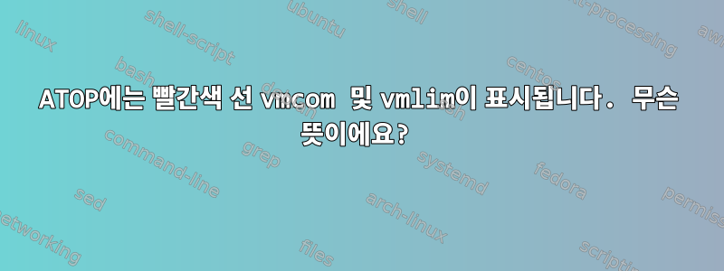 ATOP에는 빨간색 선 vmcom 및 vmlim이 표시됩니다. 무슨 뜻이에요?