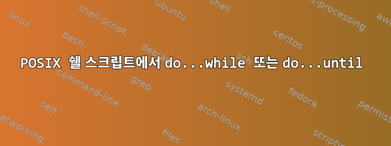 POSIX 쉘 스크립트에서 do...while 또는 do...until