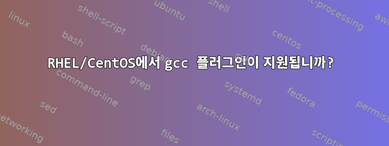 RHEL/CentOS에서 gcc 플러그인이 지원됩니까?