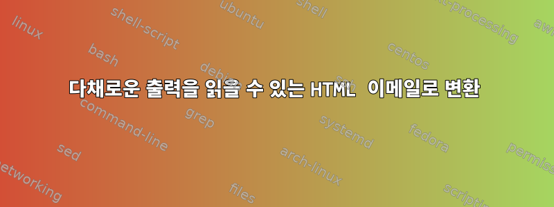 다채로운 출력을 읽을 수 있는 HTML 이메일로 변환