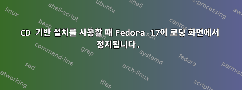 CD 기반 설치를 사용할 때 Fedora 17이 로딩 화면에서 정지됩니다.