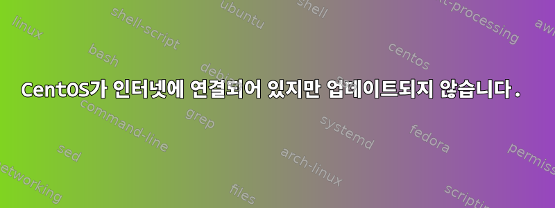 CentOS가 인터넷에 연결되어 있지만 업데이트되지 않습니다.