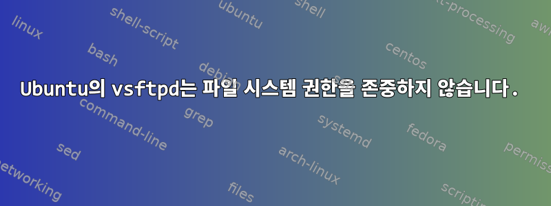 Ubuntu의 vsftpd는 파일 시스템 권한을 존중하지 않습니다.