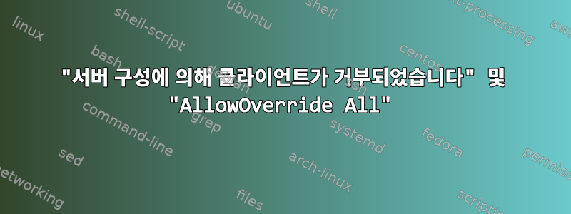 "서버 구성에 의해 클라이언트가 거부되었습니다" 및 "AllowOverride All"