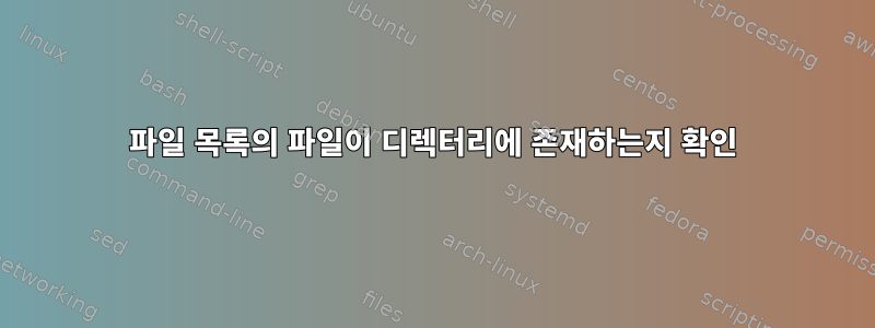 파일 목록의 파일이 디렉터리에 존재하는지 확인