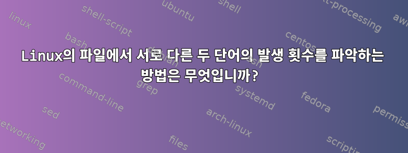 Linux의 파일에서 서로 다른 두 단어의 발생 횟수를 파악하는 방법은 무엇입니까?