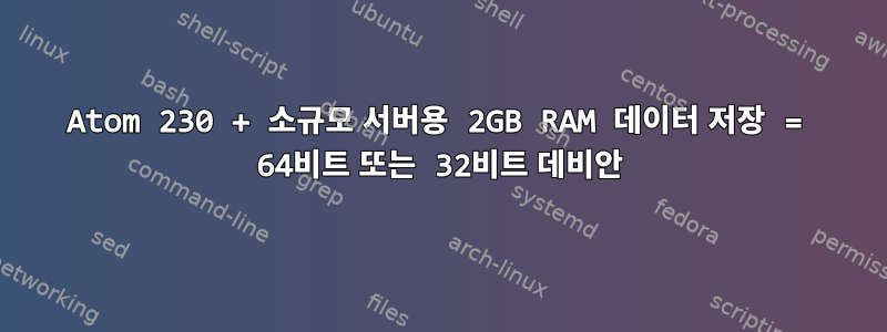 Atom 230 + 소규모 서버용 2GB RAM 데이터 저장 = 64비트 또는 32비트 데비안