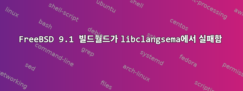 FreeBSD 9.1 빌드월드가 libclangsema에서 실패함