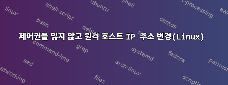 제어권을 잃지 않고 원격 호스트 IP 주소 변경(Linux)