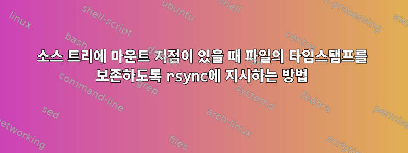 소스 트리에 마운트 지점이 있을 때 파일의 타임스탬프를 보존하도록 rsync에 지시하는 방법