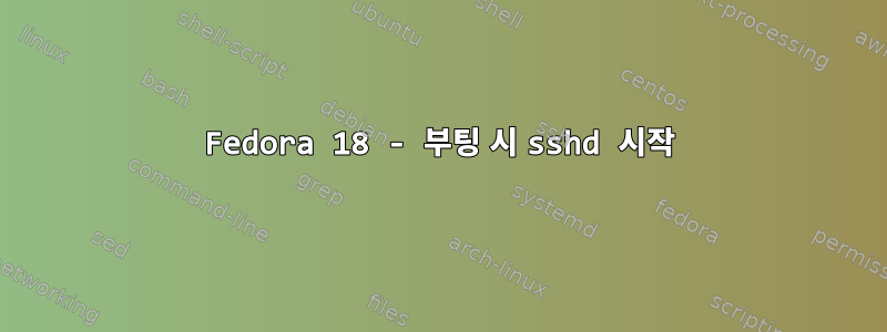 Fedora 18 - 부팅 시 sshd 시작