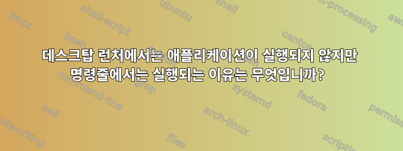 데스크탑 런처에서는 애플리케이션이 실행되지 않지만 명령줄에서는 실행되는 이유는 무엇입니까?