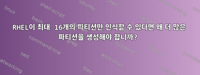 RHEL이 최대 16개의 파티션만 인식할 수 있다면 왜 더 많은 파티션을 생성해야 합니까?