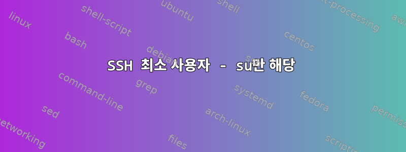 SSH 최소 사용자 - su만 해당