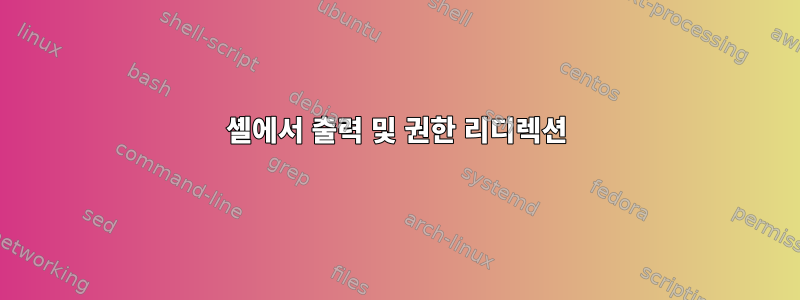 셸에서 출력 및 권한 리디렉션