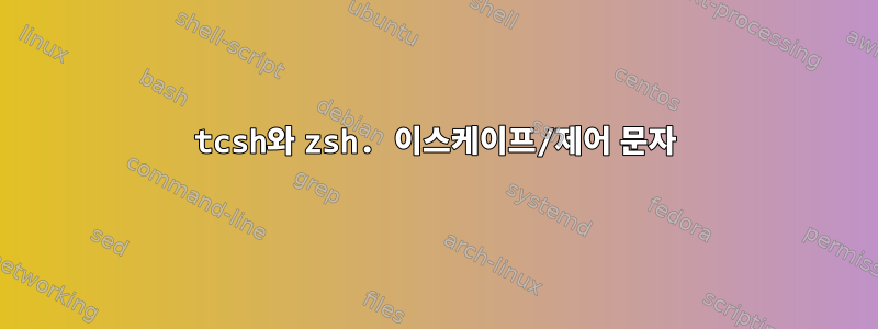 tcsh와 zsh. 이스케이프/제어 문자