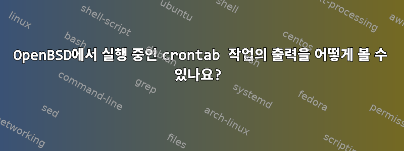 OpenBSD에서 실행 중인 crontab 작업의 출력을 어떻게 볼 수 있나요?