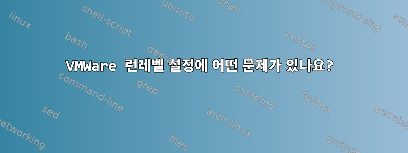 VMWare 런레벨 설정에 어떤 문제가 있나요?