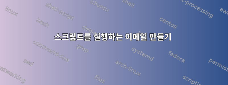 스크립트를 실행하는 이메일 만들기