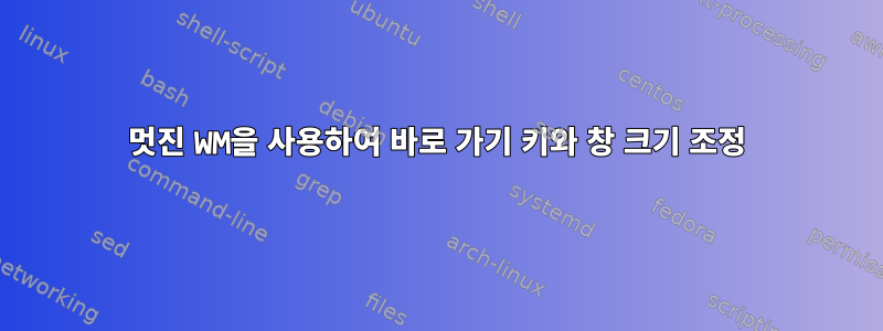 멋진 WM을 사용하여 바로 가기 키와 창 크기 조정