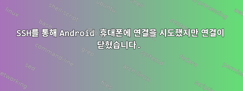 SSH를 통해 Android 휴대폰에 연결을 시도했지만 연결이 닫혔습니다.