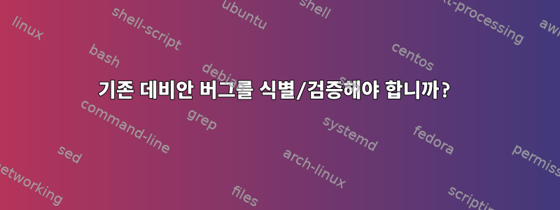 기존 데비안 버그를 식별/검증해야 합니까?