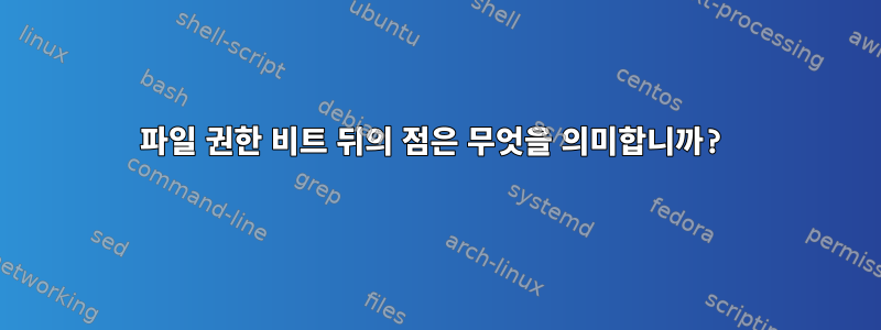 파일 권한 비트 뒤의 점은 무엇을 의미합니까?