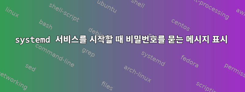 systemd 서비스를 시작할 때 비밀번호를 묻는 메시지 표시