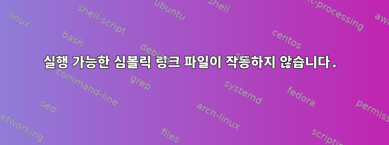 실행 가능한 심볼릭 링크 파일이 작동하지 않습니다.