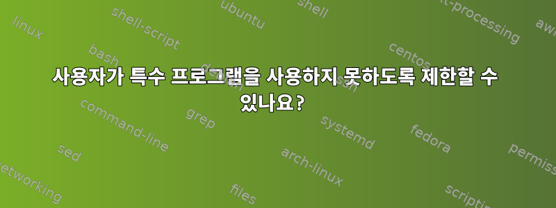 사용자가 특수 프로그램을 사용하지 못하도록 제한할 수 있나요?