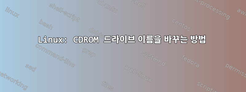 Linux: CDROM 드라이브 이름을 바꾸는 방법