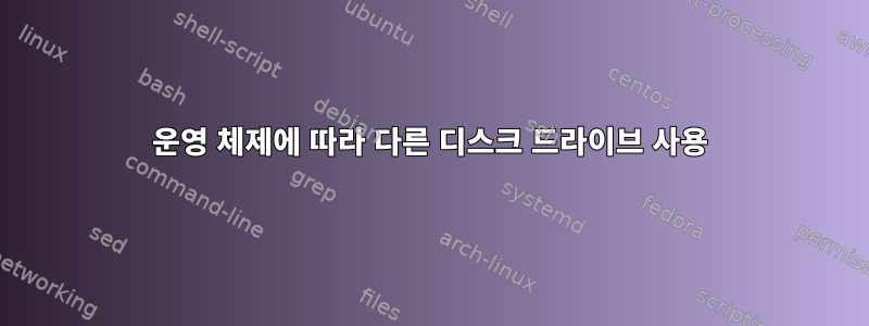 운영 체제에 따라 다른 디스크 드라이브 사용