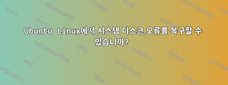 Ubuntu Linux에서 시스템 디스크 오류를 복구할 수 있습니까?