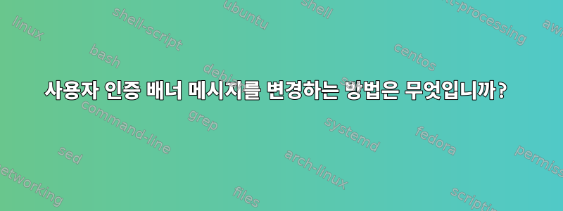 사용자 인증 배너 메시지를 변경하는 방법은 무엇입니까?