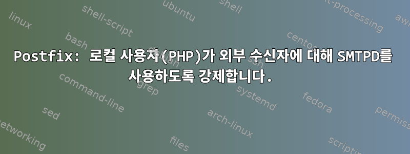 Postfix: 로컬 사용자(PHP)가 외부 수신자에 대해 SMTPD를 사용하도록 강제합니다.