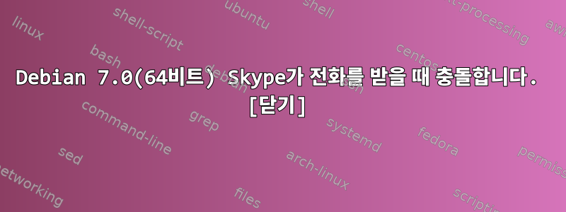 Debian 7.0(64비트) Skype가 전화를 받을 때 충돌합니다. [닫기]