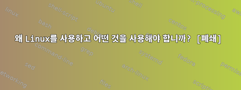 왜 Linux를 사용하고 어떤 것을 사용해야 합니까? [폐쇄]